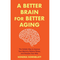 A Better Brain for Better Aging: The Holistic Way to Improve Your Memory, Reduce Stress, and Sharpen Your Wits (Brain Health, Improve Brain Function) - Paperback