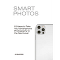 Smart Photos: 52 Ideas to Take Your Smartphone Photography to the Next Level - Paperback