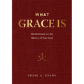 What Grace Is: Meditations on the Mercy of Our God - Hardcover