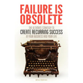 Failure Is Obsolete: The Ultimate Strategy to Create Recurring Success in Your Business and Your Life - Paperback