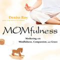 Momfulness: Mothering with Mindfulness, Compassion, and Grace - Paperback