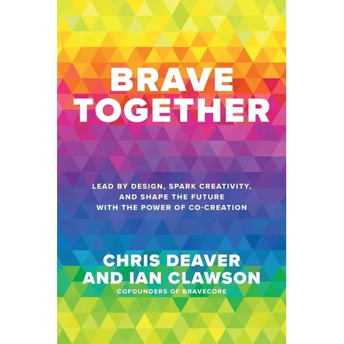 Brave Together: Lead by Design, Spark Creativity, and Shape the Future with the Power of Co-Creation - Hardcover