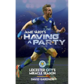 Jamie Vardy's Having a Party: Leicester City's Miracle Season - Paperback