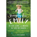 Praying for Emily: The Faith, Science, and Miracles That Saved Our Daughter - Paperback