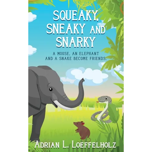Squeaky, Sneaky and Snarky: A Mouse, An Elephant, and a Snake Become Friends - Hardcover