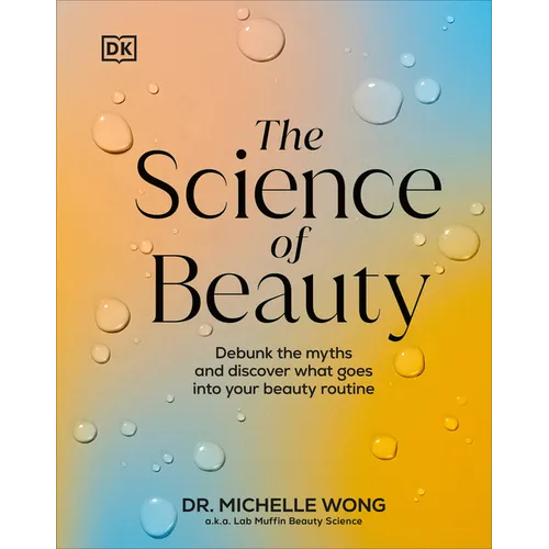 The Science of Beauty: Debunk the Myths and Discover What Goes Into Your Beauty Routine - Hardcover