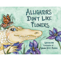 Alligators Don't Like Flowers - Hardcover
