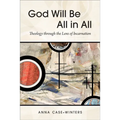 God Will Be All in All: Theology Through the Lens of Incarnation - Paperback