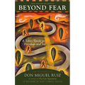 Beyond Fear: A Toltec Guide to Freedom and Joy: The Teachings of Don Miguel Ruiz - Paperback
