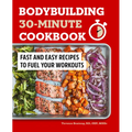 Bodybuilding 30-Minute Cookbook: Fast and Easy Recipes to Fuel Your Workouts - Paperback