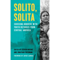 Solito, Solita: Crossing Borders with Youth Refugees from Central America - Paperback