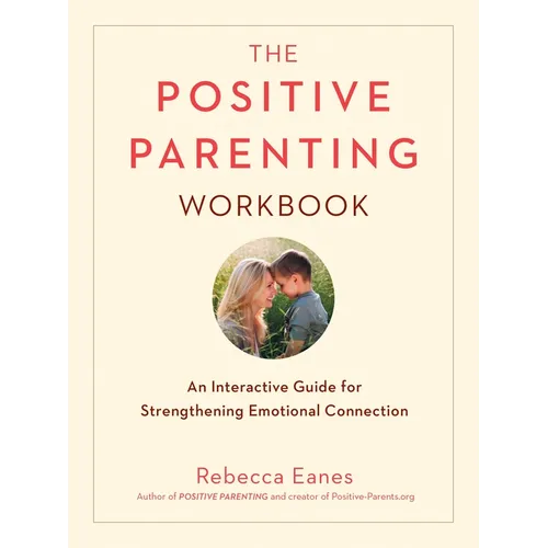 The Positive Parenting Workbook: An Interactive Guide for Strengthening Emotional Connection - Paperback