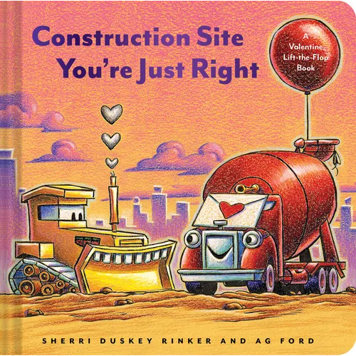 Construction Site You're Just Right: A Valentine Lift-The-Flap Book - Board Book