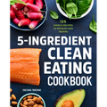 5-Ingredient Clean Eating Cookbook: 125 Simple Recipes to Nourish and Inspire - Paperback
