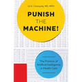 Punish the Machine!: The Promise of Artificial Intelligence in Health Care - Paperback