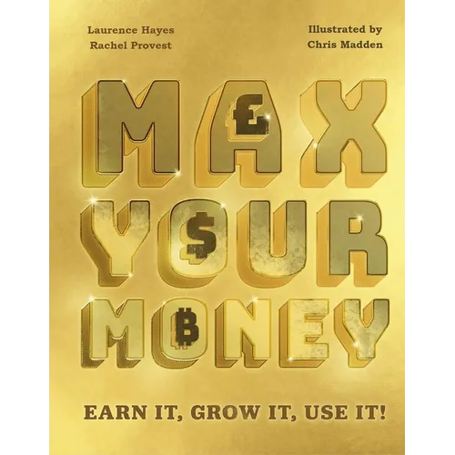 Max Your Money: Earn It, Grow It, Use It! - Hardcover