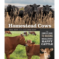 Homestead Cows: The Complete Guide to Raising Healthy, Happy Cattle - Paperback