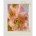 The Flower School: The Principles and Pleasures of Good Flowers - Hardcover