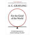 For the Good of the World: Why Our Planet's Crises Need Global Agreement Now - Hardcover