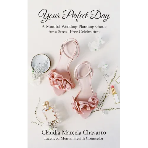 Your Perfect Day- A Mindful Wedding Planning Guide for a Stress-Free Celebration - Paperback