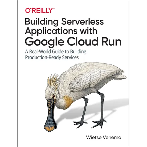Building Serverless Applications with Google Cloud Run: A Real-World Guide to Building Production-Ready Services - Paperback