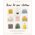 How to Sew Clothes: Learn with Intuitive, Super-Hackable Patterns - Hardcover