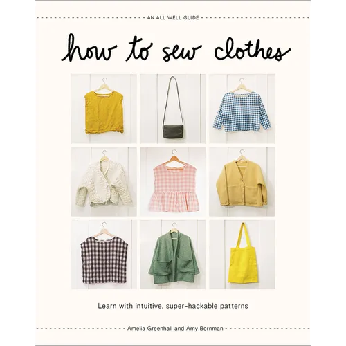 How to Sew Clothes: Learn with Intuitive, Super-Hackable Patterns - Hardcover