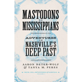 Mastodons to Mississippians: Adventures in Nashville's Deep Past - Paperback
