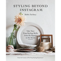 Styling Beyond Instagram: Take Your Prop Styling Skills from the Square to the Street - Hardcover