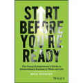 Start Before You're Ready: The Young Entrepreneur's Guide to Extraordinary Success in Work and Life - Paperback