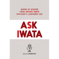 Ask Iwata: Words of Wisdom from Satoru Iwata, Nintendo's Legendary CEO - Hardcover