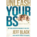 Unleash Your Bs (Best Self): Putting Your Executive Presence to the Test - Hardcover
