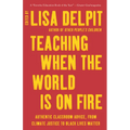 Teaching When the World Is on Fire: Authentic Classroom Advice, from Climate Justice to Black Lives Matter - Paperback