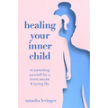 Healing Your Inner Child: Re-Parenting Yourself for a More Secure & Loving Life - Paperback