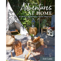 Adventures at Home: 40 Inspiring Ideas for Making Memories - Hardcover