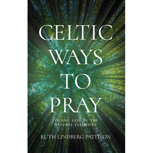 Celtic Ways to Pray: Finding God in the Natural Elements - Paperback