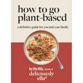 Deliciously Ella: How to Go Plant Based: A Definitive Guide for You and Your Family - Hardcover