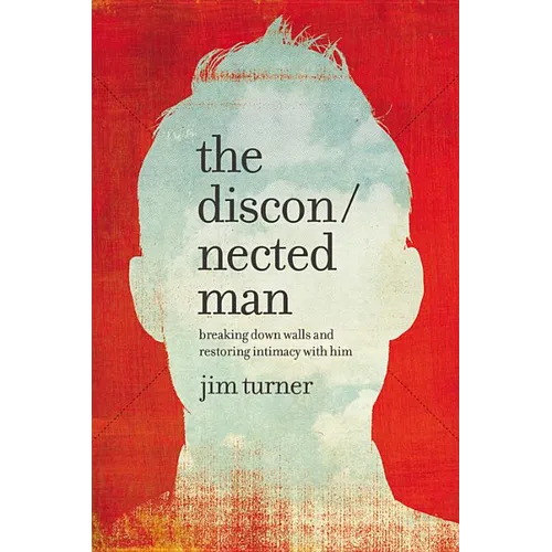 The Disconnected Man: Breaking Down Walls and Restoring Intimacy with Him - Hardcover