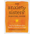 The Anxiety Sisters' Survival Guide: How You Can Become More Hopeful, Connected, and Happy - Paperback