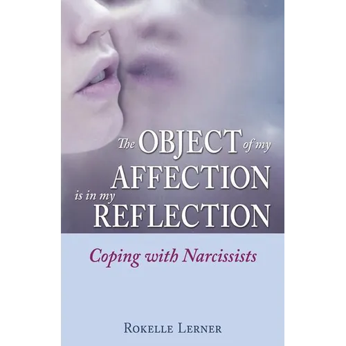 The Object of My Affection Is in My Reflection: Coping with Narcissists - Paperback