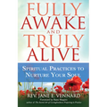 Fully Awake and Truly Alive: Spiritual Practices to Nurture Your Soul - Hardcover