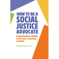 How to Be a Social Justice Advocate: Create Positive Change in Your Home, Community, and World - Paperback
