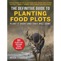 The Definitive Guide to Planting Food Plots: Plant It Right and They Will Come - Paperback