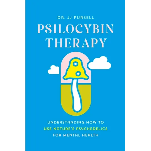 Psilocybin Therapy: Understanding How to Use Nature's Psychedelics for Mental Health - Hardcover