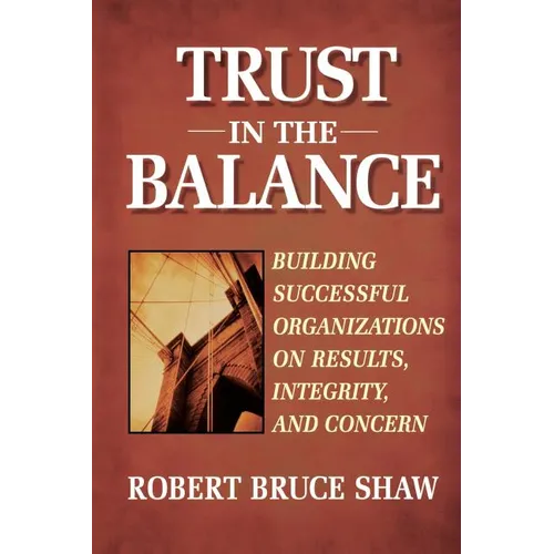 Trust in the Balance: Building Successful Organizations on Results, Integrity, and Concern - Paperback