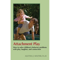 Attachment Play: How to solve children's behavior problems with play, laughter, and connection - Paperback