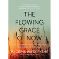 The Flowing Grace of Now: Encountering Wisdom Through the Weeks of the Year - Paperback