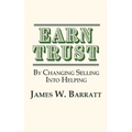EARN TRUST By Changing Selling Into Helping: Practical Tips for Client Development & Networking - Paperback