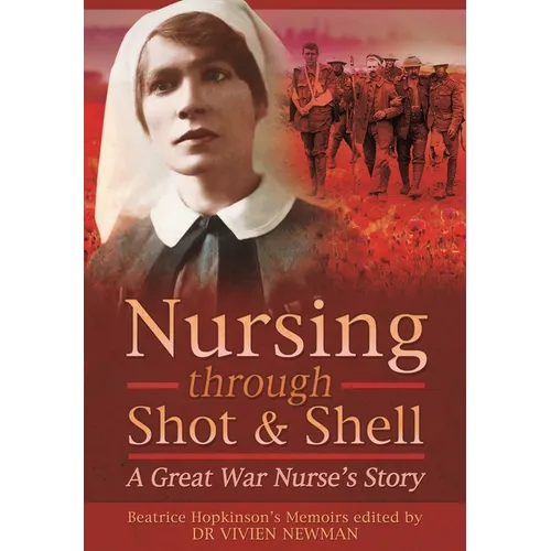Nursing Through Shot and Shell: A Great War Nurse's Story - Paperback