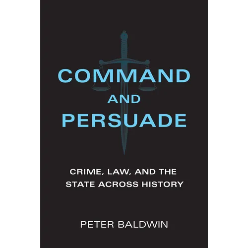 Command and Persuade: Crime, Law, and the State Across History - Hardcover